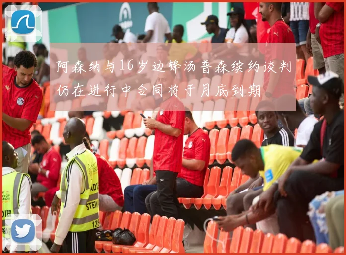 阿森纳与16岁边锋汤普森续约谈判仍在进行中合同将于月底到期