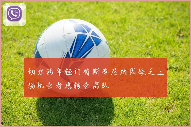 切尔西年轻门将斯洛尼纳因缺乏上场机会考虑转会离队