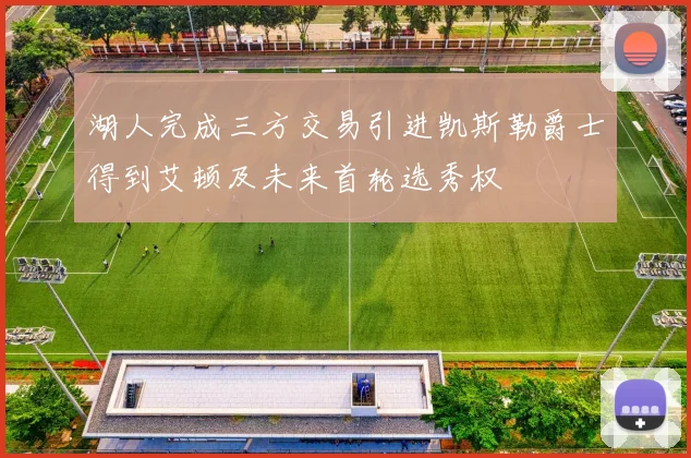 湖人完成三方交易引进凯斯勒爵士得到艾顿及未来首轮选秀权